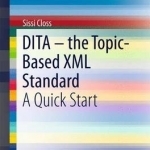 DITA-the Topic-Based XML Standard: A Quick Start: 2016