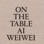 Ai Weiwei: On the Table