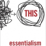 Essentialism: The Disciplined Pursuit of Less