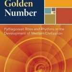 The Golden Number: Pythagorean Rites and Rhythms in the Development of Western Civilization