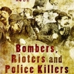 Bombers, Rioters and Police Killers: Violent Crime and Disorder in Victorian Britain