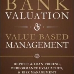 Bank Valuation and Value Based Management: Deposit and Loan Pricing, Performance Evaluation, and Risk