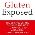 Gluten Exposed: The Science Behind the Hype and How to Navigate to a Healthy, Symptom-Free Life