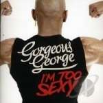 I&#039;m Too Sexy by Gorgeous George