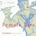 Female Tars: Women Aboard Ship in the Age of Sail