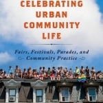 Celebrating Urban Community Life: Fairs, Festivals, Parades, and Community Practice