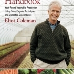 The Winter Harvest Handbook: Year-round Vegetable Production Using Deep-organic Techniques and Unheated Greenhouses