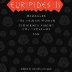 Euripides III: Heracles, the Trojan Women, Iphigenia Among the Taurians, Ion