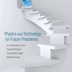 Physics and Technology for Future Presidents: An Introduction to the Essential Physics Every World Leader Needs to Know