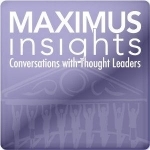 MAXIMUS Insights - Conversations with Thought Leaders