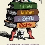 Jibber Jabber and Giffle Gaffle: A Collection of Salacious Slang and Popular Profanities Through the Ages