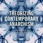 Theorizing Contemporary Anarchism: Solidarity, Mimesis and Radical Social Change