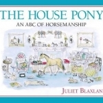 The House Pony: An ABC of Horsemanship
