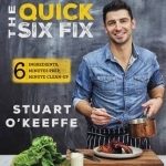 The Quick Six Fix: 100 No-Fuss, Full-Flavor Recipes - Six Ingredients, Six Minutes Prep, Six Minutes Cleanup