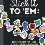Stick it to &#039;Em: Playful Stickers to Color &amp; Create: 275+ Stickers with Sass for Family, Friends, and Frenemies