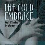 Cold Embrace: Weird Stories by Women