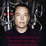 Elon Musk: How the Billionaire CEO of Spacex and Tesla is Shaping Our Future