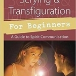 Mediumship Scrying and Transfiguration for Beginners: A Guide to Spirit Communication