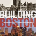 Building Boston: Stories of Architectural and Engineering Feats