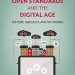 Open Standards and the Digital Age: History, Ideology, and Networks