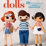 Sew Your Own Dolls: 25 Stylish Dolls to Make and Personalize