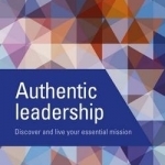 Authentic Leadership: Discover and Live Your Essential Mission