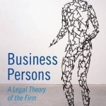 Business Persons: A Legal Theory of the Firm