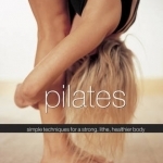 Pilates: Simple Techniques for a Strong, Lithe, Healthier Body