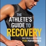 The Athlete&#039;s Guide to Recovery: Rest, Relax &amp; Restore for Peak Performance