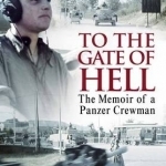 To the Gate of Hell: The Memoir of a Panzer Crewman