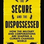 The Secure and the Dispossessed: How the Military and Corporations are Shaping a Climate-Changed World
