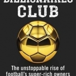 The Billionaires Club: The Unstoppable Rise of Football&#039;s Super-Rich Owners