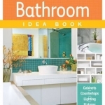 Bathroom Idea Book: Tips, Cabinets, Countertops, Lighting, Fixtures