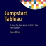 Jumpstart Tableau: A Step-by-Step Guide to Better Data Visualization: 2016