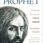 In Search of a Prophet: A Spiritual Journey with Kahlil Gibran