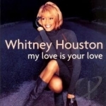 My Love Is Your Love by Whitney Houston