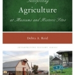 Interpreting Agriculture at Museums and Historic Sites