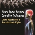 Neuro Spinal Surgery Operative Techniques: Lateral Mass Fixation in Sub-Axial Cervical Spine