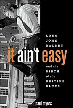 It Ain’t Easy: Long John Baldry and the Birth of the British Blues