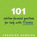 101 Solution-Focused Questions for Help with Trauma