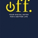 Off. Your Digital Detox for a Better Life