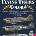 Flying Tigers Colors: Camouflage and Markings of the American Volunteer Group and the USAAF 23rd Fighter Group, 1941-1945