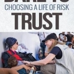 Dare to Trust: Choosing a Life of Risk