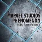 The Marvel Studios Phenomenon: Inside a Transmedia Universe