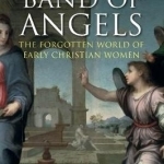 Band of Angels: The Forgotten World of Early Christian Women