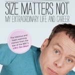 Size Matters Not: The Extraordinary Life &amp; Career of Warwick Davis