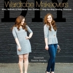 DIY Wardrobe Makeovers: Alter, Refresh & Refashion Your Clothes Step-by-Step Sewing Tutorials