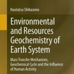 Environmental and Resources Geochemistry of Earth System: Mass Transfer Mechanism, Geochemical Cycle and the Influence of Human Activity