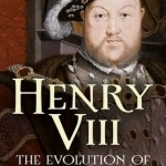 Henry VIII: The Evolution of a Reputation