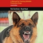 K9 Personal Protection: A Manual for Training Reliable Protection Dogs